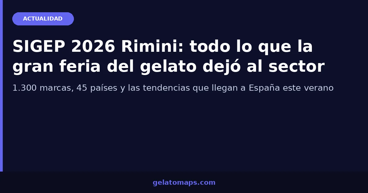 SIGEP 2026: todo lo que la feria más importante del gelato artesanal del mundo dejó en Rimini
